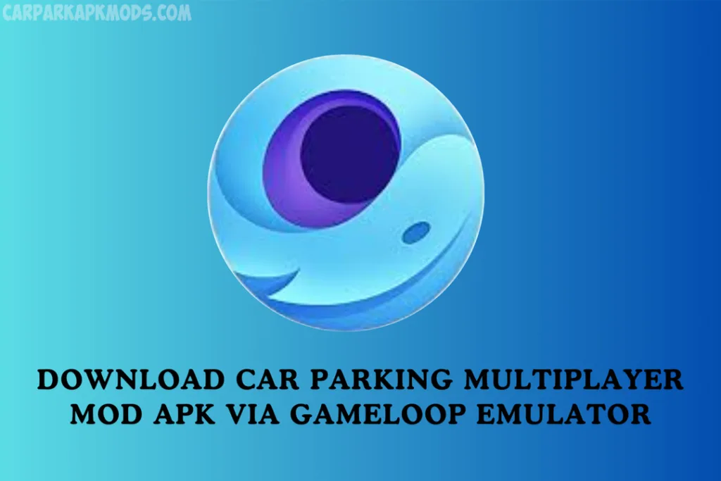 Download car parking multiplayer mod apk via gameloop emulator